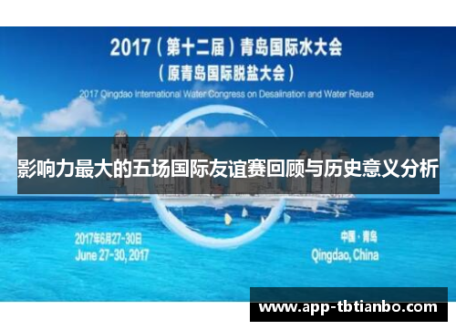 影响力最大的五场国际友谊赛回顾与历史意义分析