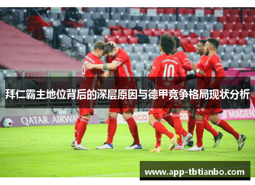 拜仁霸主地位背后的深层原因与德甲竞争格局现状分析