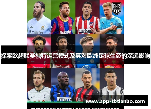 探索欧超联赛独特运营模式及其对欧洲足球生态的深远影响 探索欧超联赛独特运营模式及其对欧洲足球生态的深远影响